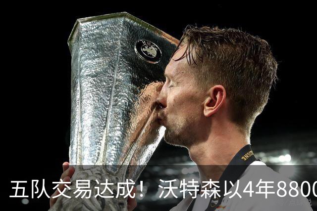 五队交易达成！沃特森以4年8800万加盟骑士，快船获斯特鲁斯